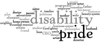 A word cloud around the word "disability" that includes the various positions that people with disabilities hold in their lives. Some are brothers and sisters, others are homeowners, still some are politicians and lawyers, while others are business owners and firefighters. Disability is only one part of the identity.