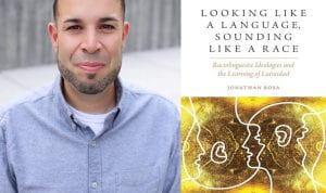 Author and anthropologist Jonathan Rosa. Cover of the book Looking like a Language, Sounding like a Race. 